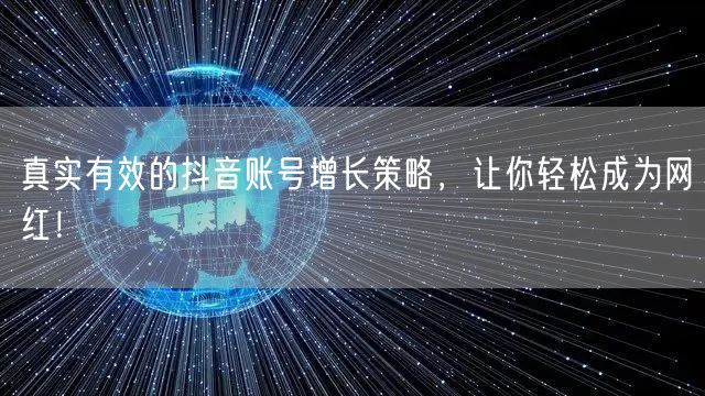 真实有效的抖音账号增长策略，让你轻松成为网红！