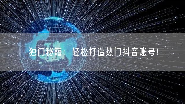 独门秘籍：轻松打造热门抖音账号！