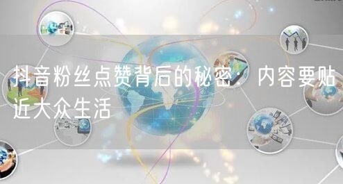 抖音粉丝点赞背后的秘密：内容要贴近大众生活