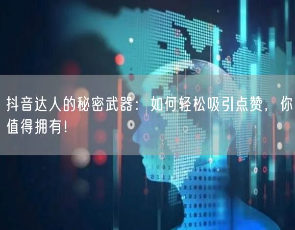 抖音达人的秘密武器：如何轻松吸引点赞，你值得拥有！