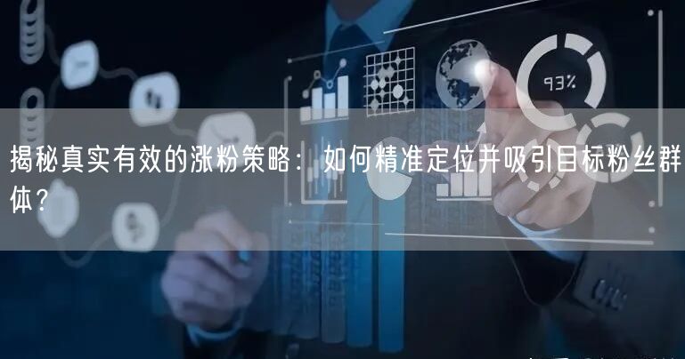 揭秘真实有效的涨粉策略：如何精准定位并吸引目标粉丝群体？
