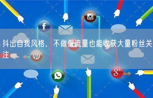抖出自我风格，不做假流量也能收获大量粉丝关注