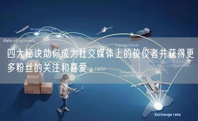 四大秘诀助你成为社交媒体上的佼佼者并获得更多粉丝的关注和喜爱。