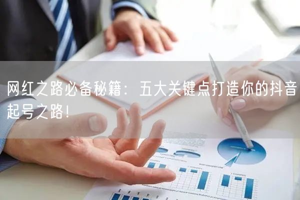 网红之路必备秘籍：五大关键点打造你的抖音起号之路！