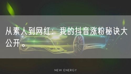 从素人到网红：我的抖音涨粉秘诀大公开。
