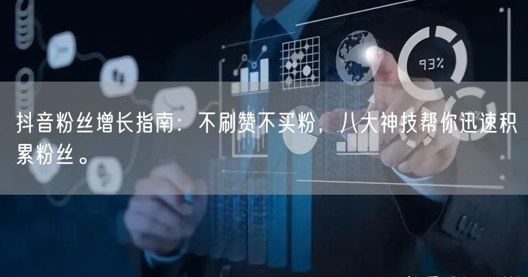 抖音粉丝增长指南：不刷赞不买粉，八大神技帮你迅速积累粉丝。