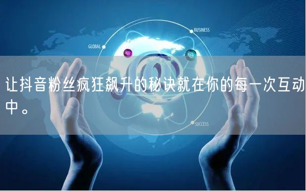 让抖音粉丝疯狂飙升的秘诀就在你的每一次互动中。