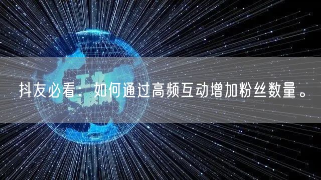 抖友必看：如何通过高频互动增加粉丝数量。