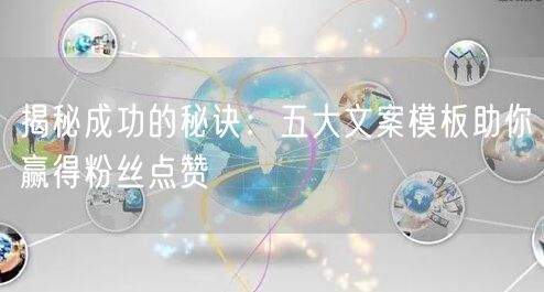 揭秘成功的秘诀：五大文案模板助你赢得粉丝点赞