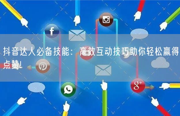 抖音达人必备技能：高效互动技巧助你轻松赢得点赞!