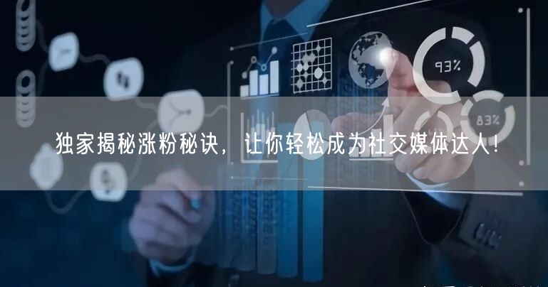 独家揭秘涨粉秘诀，让你轻松成为社交媒体达人！