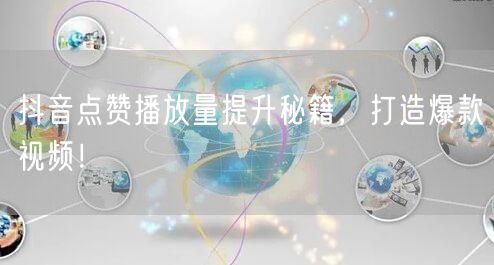 抖音点赞播放量提升秘籍，打造爆款视频！