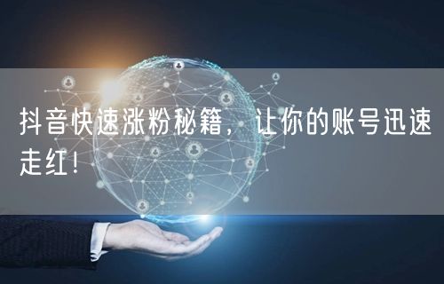 抖音快速涨粉秘籍，让你的账号迅速走红！