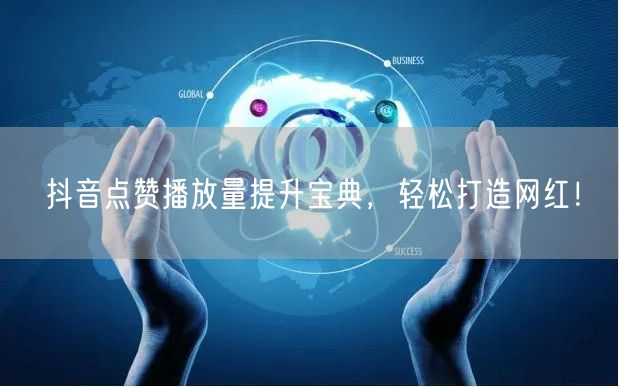 抖音运营秘籍：提升点赞播放量，轻松打造爆款网红