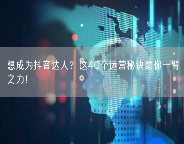 想成为抖音达人？这40个运营秘诀助你一臂之力！