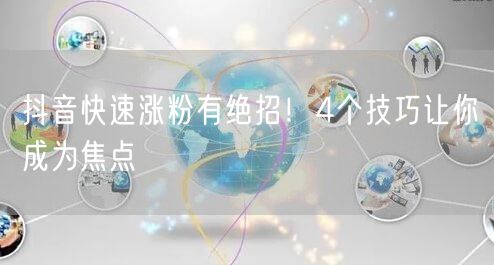 抖音快速涨粉有绝招！4个技巧让你成为焦点