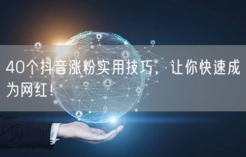 40个抖音涨粉实用技巧，让你快速成为网红！