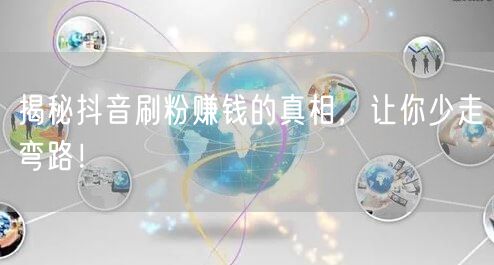 揭秘抖音刷粉赚钱的真相，让你少走弯路！