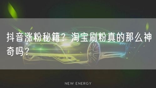 抖音涨粉秘籍？淘宝刷粉真的那么神奇吗？