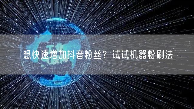 想快速增加抖音粉丝？试试机器粉刷法
