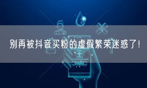 别再被抖音买粉的虚假繁荣迷惑了！