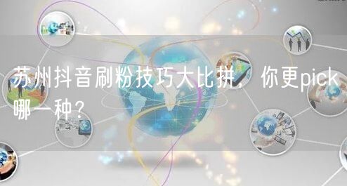 苏州抖音刷粉技巧大比拼，你更pick哪一种？