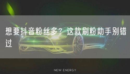 想要抖音粉丝多？这款刷粉助手别错过