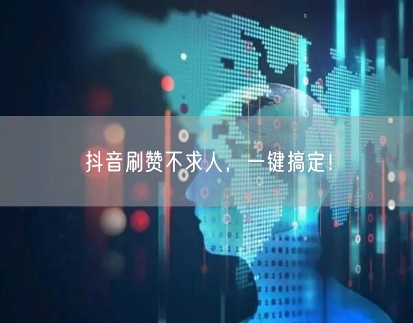 抖音刷赞不求人，一键搞定！