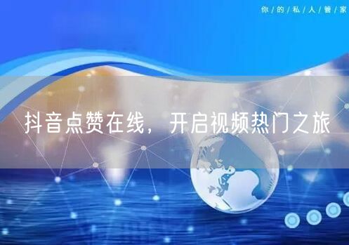 抖音点赞在线，开启视频热门之旅