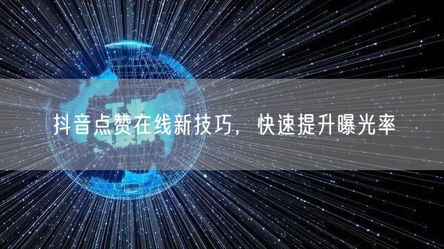 抖音点赞在线新技巧，快速提升曝光率