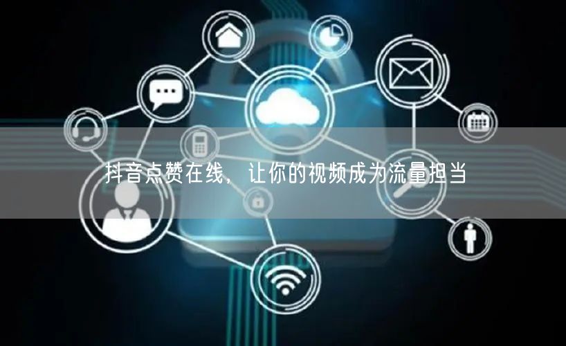 抖音点赞在线，让你的视频成为流量担当