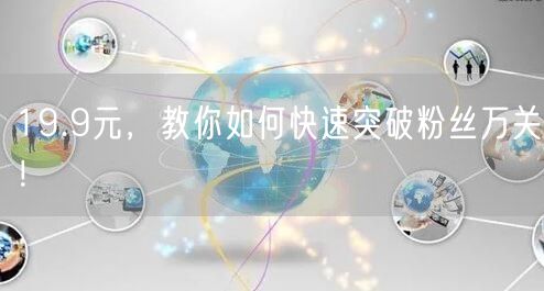 19.9元，教你如何快速突破粉丝万关！