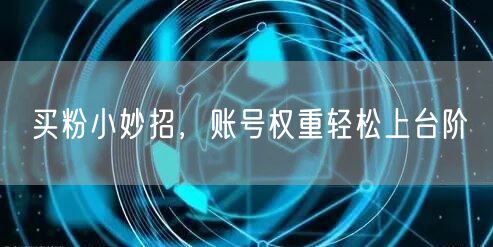 买粉小妙招，账号权重轻松上台阶