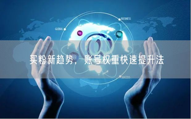 买粉新趋势，账号权重快速提升法