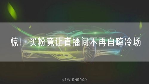 惊！买粉竟让直播间不再自嗨冷场