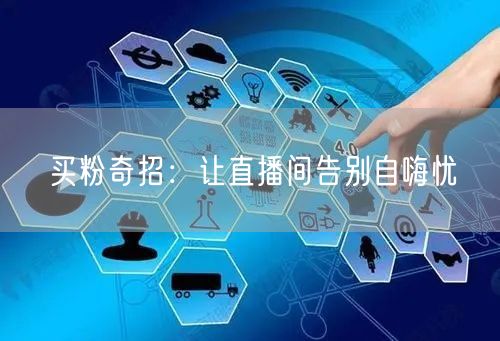 买粉奇招：让直播间告别自嗨忧