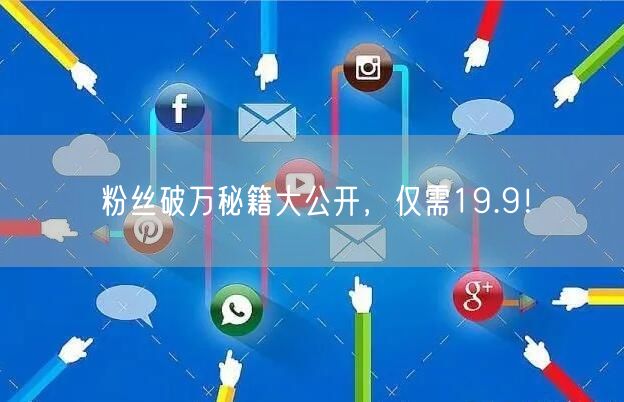 粉丝破万秘籍大公开，仅需19.9！