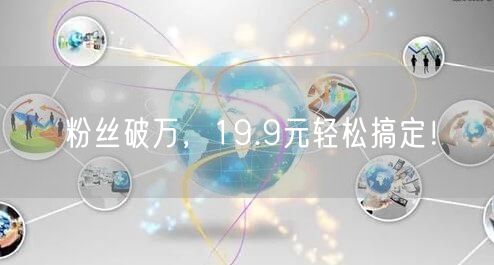 粉丝破万，19.9元轻松搞定！