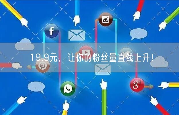 19.9元，让你的粉丝量直线上升！