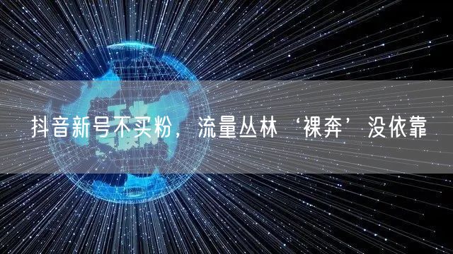 抖音新号不买粉，流量丛林‘裸奔’没依靠