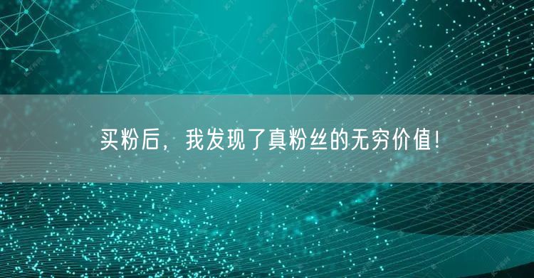 买粉后，我发现了真粉丝的无穷价值！