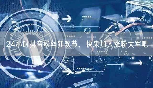 24小时抖音粉丝狂欢节，快来加入涨粉大军吧