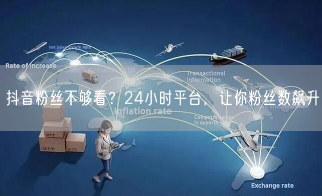 抖音粉丝不够看？24小时平台，让你粉丝数飙升
