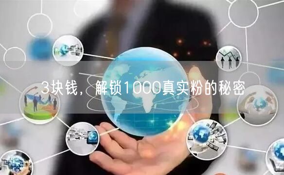 3块钱，解锁1000真实粉的秘密