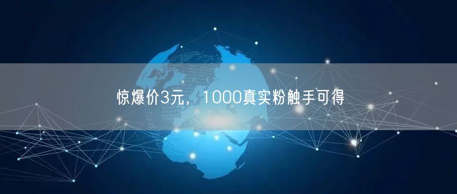 惊爆价3元，1000真实粉触手可得