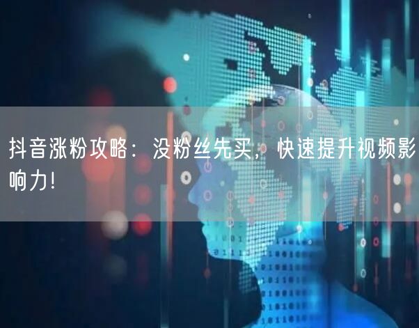 抖音涨粉攻略：没粉丝先买，快速提升视频影响力！
