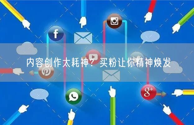 内容创作太耗神？买粉让你精神焕发