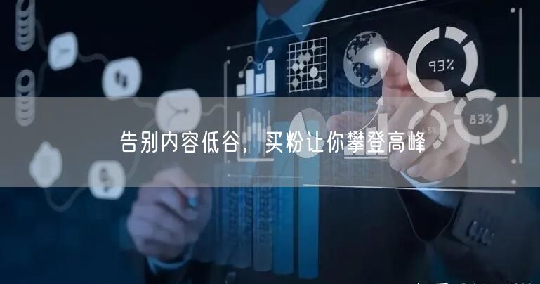 告别内容低谷，买粉让你攀登高峰