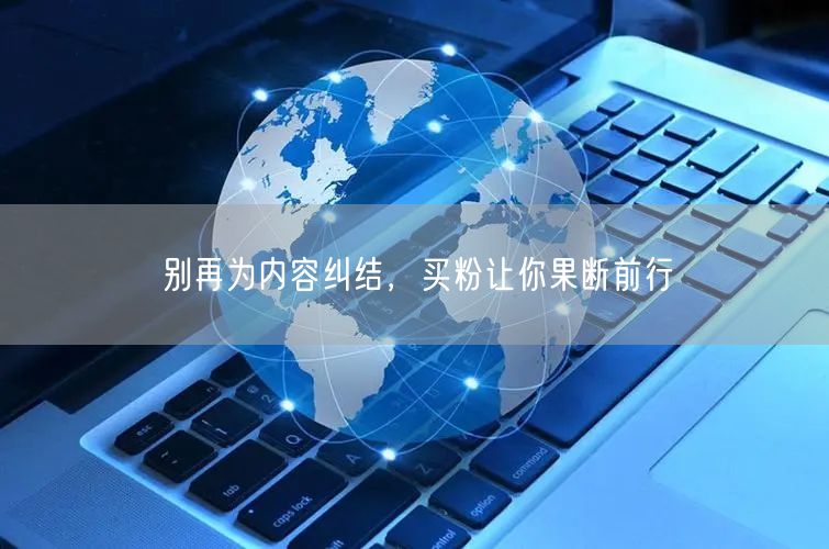 别再为内容纠结，买粉让你果断前行
