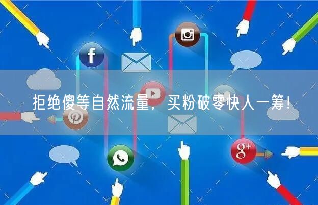 拒绝傻等自然流量，买粉破零快人一筹！